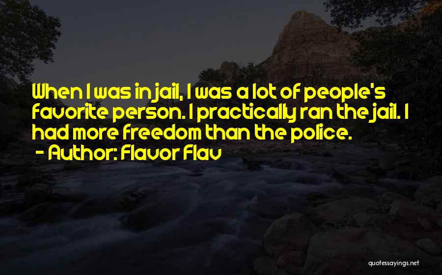 Flavor Flav Quotes: When I Was In Jail, I Was A Lot Of People's Favorite Person. I Practically Ran The Jail. I Had