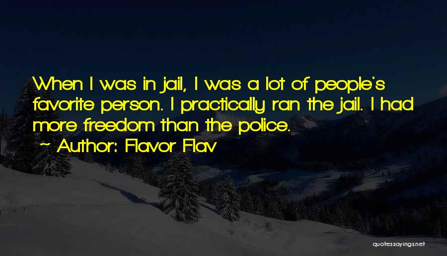 Flavor Flav Quotes: When I Was In Jail, I Was A Lot Of People's Favorite Person. I Practically Ran The Jail. I Had