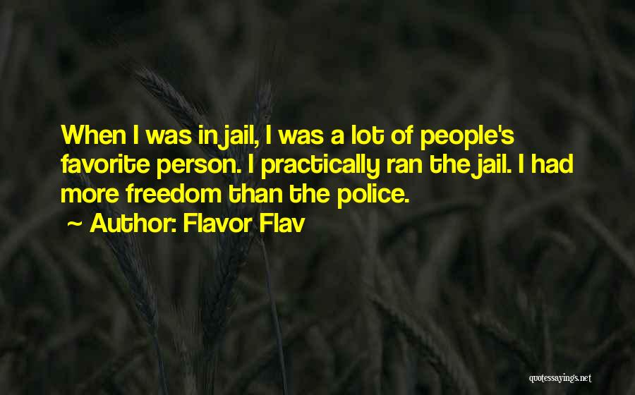 Flavor Flav Quotes: When I Was In Jail, I Was A Lot Of People's Favorite Person. I Practically Ran The Jail. I Had