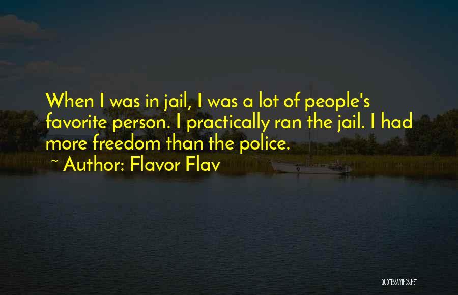 Flavor Flav Quotes: When I Was In Jail, I Was A Lot Of People's Favorite Person. I Practically Ran The Jail. I Had