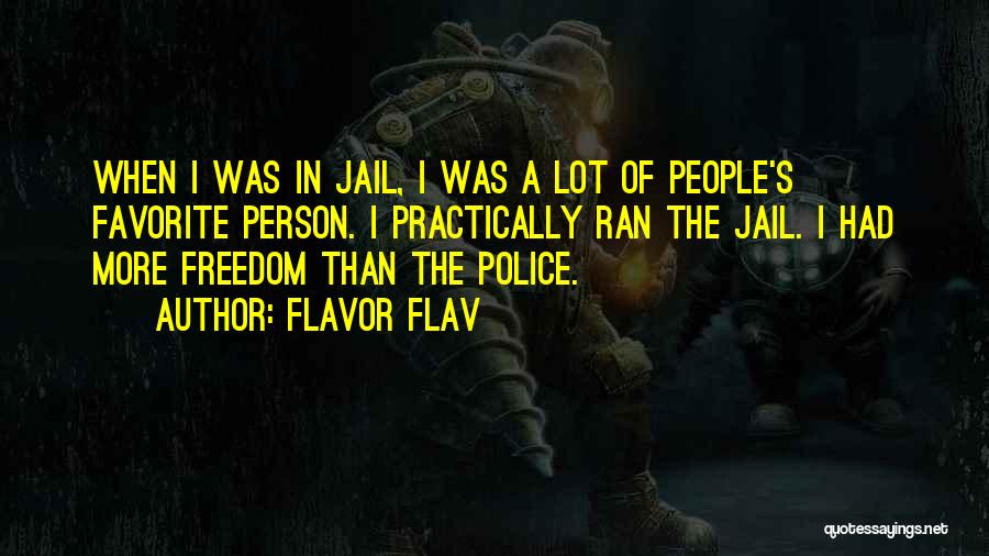Flavor Flav Quotes: When I Was In Jail, I Was A Lot Of People's Favorite Person. I Practically Ran The Jail. I Had
