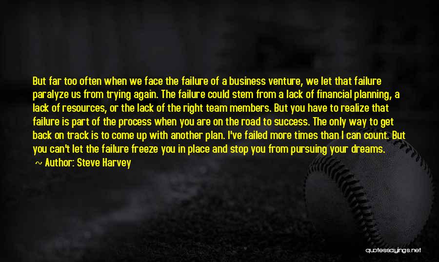 Steve Harvey Quotes: But Far Too Often When We Face The Failure Of A Business Venture, We Let That Failure Paralyze Us From