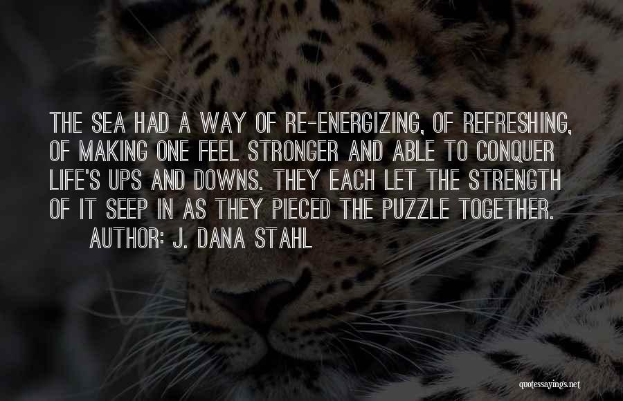 J. Dana Stahl Quotes: The Sea Had A Way Of Re-energizing, Of Refreshing, Of Making One Feel Stronger And Able To Conquer Life's Ups
