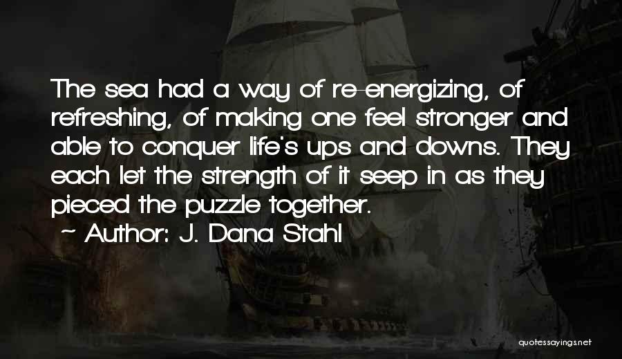 J. Dana Stahl Quotes: The Sea Had A Way Of Re-energizing, Of Refreshing, Of Making One Feel Stronger And Able To Conquer Life's Ups