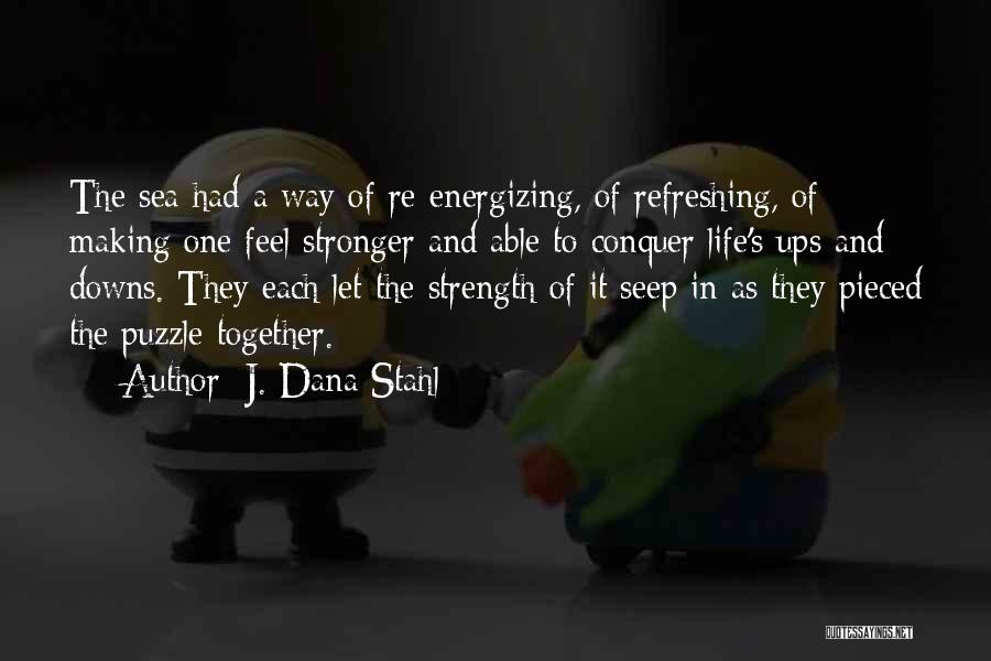 J. Dana Stahl Quotes: The Sea Had A Way Of Re-energizing, Of Refreshing, Of Making One Feel Stronger And Able To Conquer Life's Ups