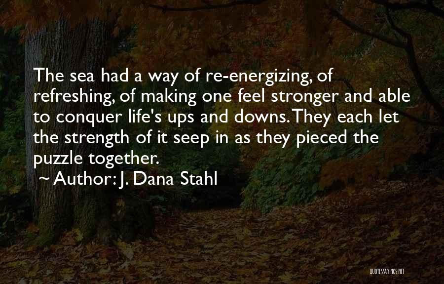 J. Dana Stahl Quotes: The Sea Had A Way Of Re-energizing, Of Refreshing, Of Making One Feel Stronger And Able To Conquer Life's Ups