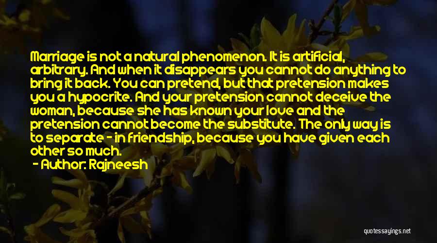 Rajneesh Quotes: Marriage Is Not A Natural Phenomenon. It Is Artificial, Arbitrary. And When It Disappears You Cannot Do Anything To Bring