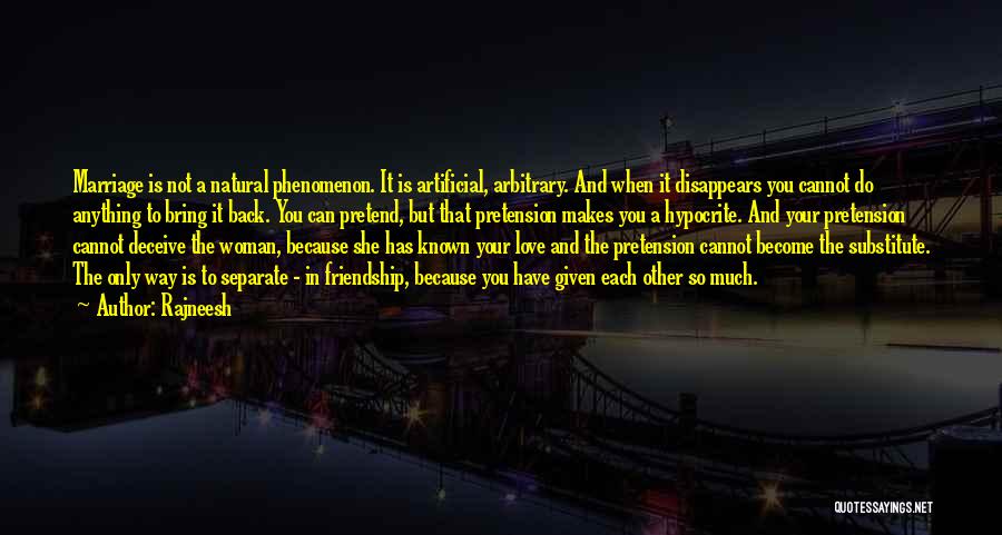 Rajneesh Quotes: Marriage Is Not A Natural Phenomenon. It Is Artificial, Arbitrary. And When It Disappears You Cannot Do Anything To Bring