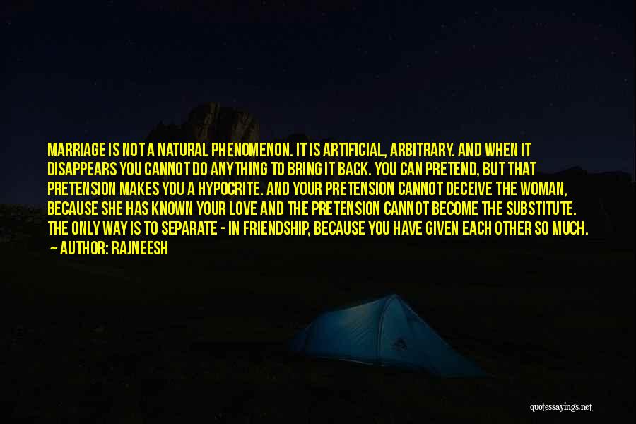 Rajneesh Quotes: Marriage Is Not A Natural Phenomenon. It Is Artificial, Arbitrary. And When It Disappears You Cannot Do Anything To Bring