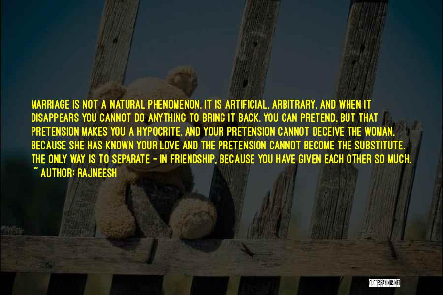 Rajneesh Quotes: Marriage Is Not A Natural Phenomenon. It Is Artificial, Arbitrary. And When It Disappears You Cannot Do Anything To Bring