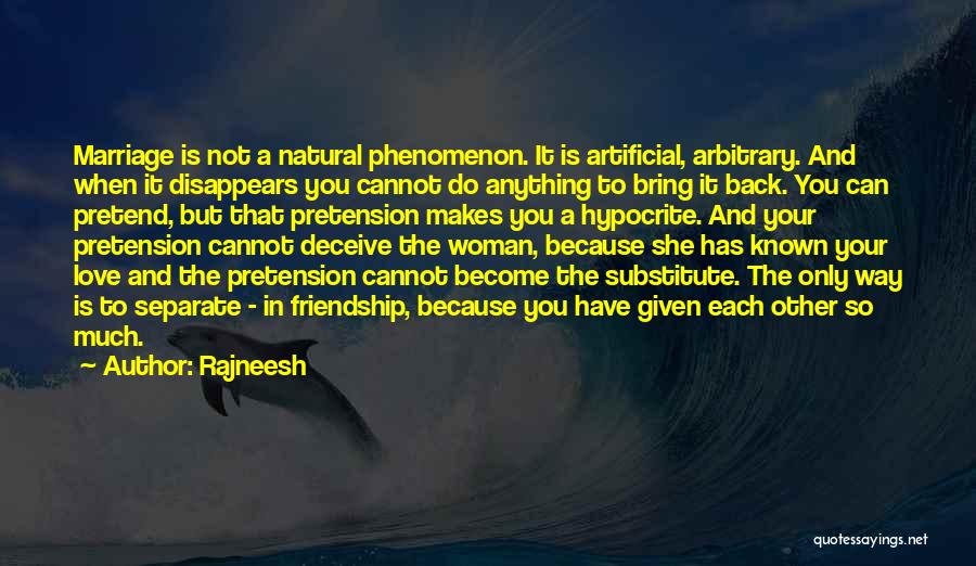 Rajneesh Quotes: Marriage Is Not A Natural Phenomenon. It Is Artificial, Arbitrary. And When It Disappears You Cannot Do Anything To Bring