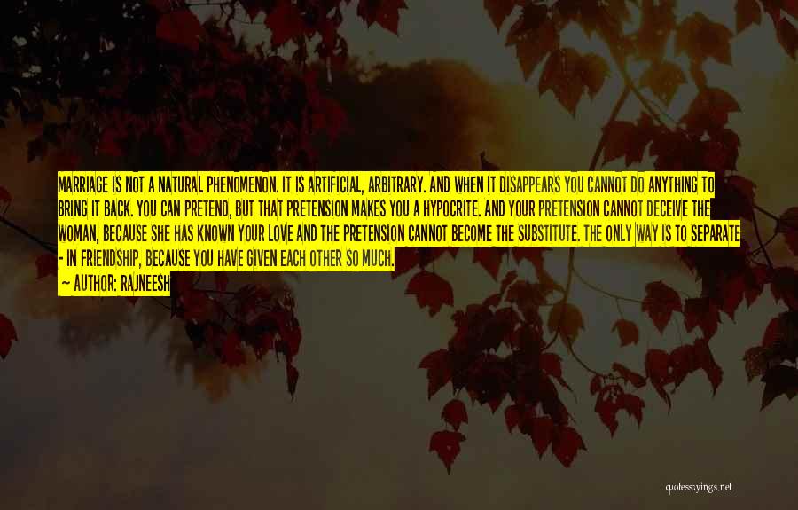 Rajneesh Quotes: Marriage Is Not A Natural Phenomenon. It Is Artificial, Arbitrary. And When It Disappears You Cannot Do Anything To Bring