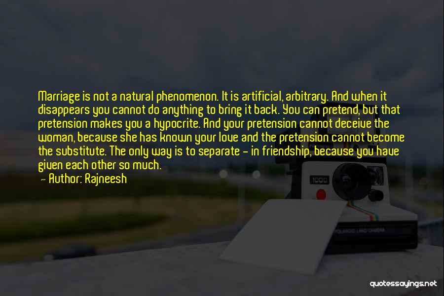 Rajneesh Quotes: Marriage Is Not A Natural Phenomenon. It Is Artificial, Arbitrary. And When It Disappears You Cannot Do Anything To Bring