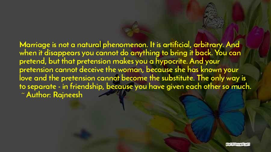 Rajneesh Quotes: Marriage Is Not A Natural Phenomenon. It Is Artificial, Arbitrary. And When It Disappears You Cannot Do Anything To Bring