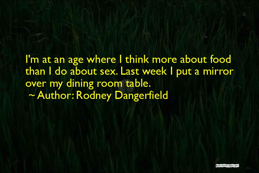 Rodney Dangerfield Quotes: I'm At An Age Where I Think More About Food Than I Do About Sex. Last Week I Put A