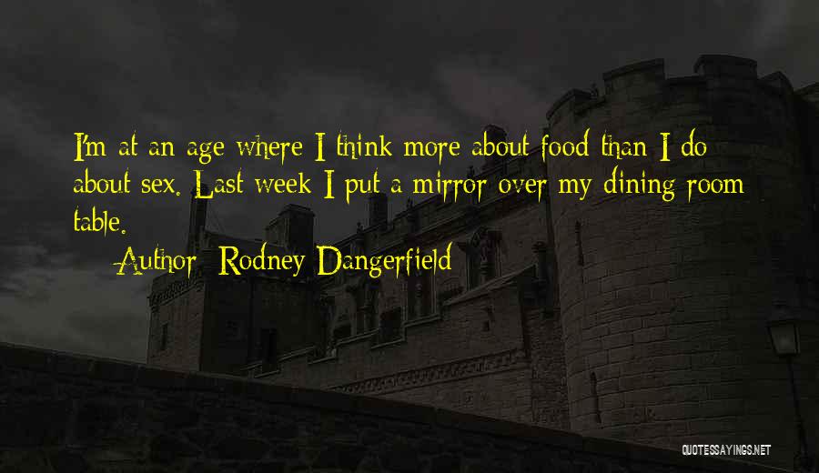 Rodney Dangerfield Quotes: I'm At An Age Where I Think More About Food Than I Do About Sex. Last Week I Put A