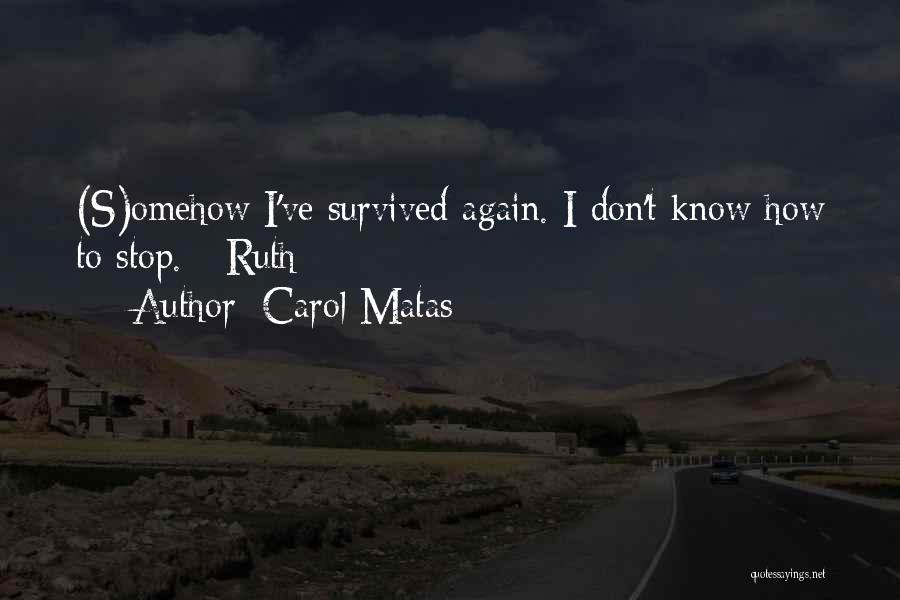 Carol Matas Quotes: (s)omehow I've Survived Again. I Don't Know How To Stop. - Ruth