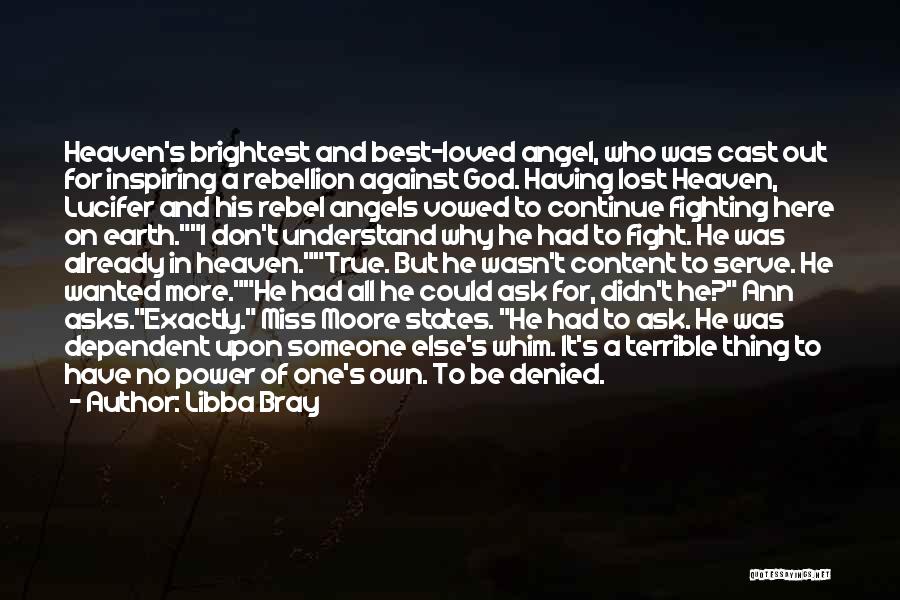 Libba Bray Quotes: Heaven's Brightest And Best-loved Angel, Who Was Cast Out For Inspiring A Rebellion Against God. Having Lost Heaven, Lucifer And