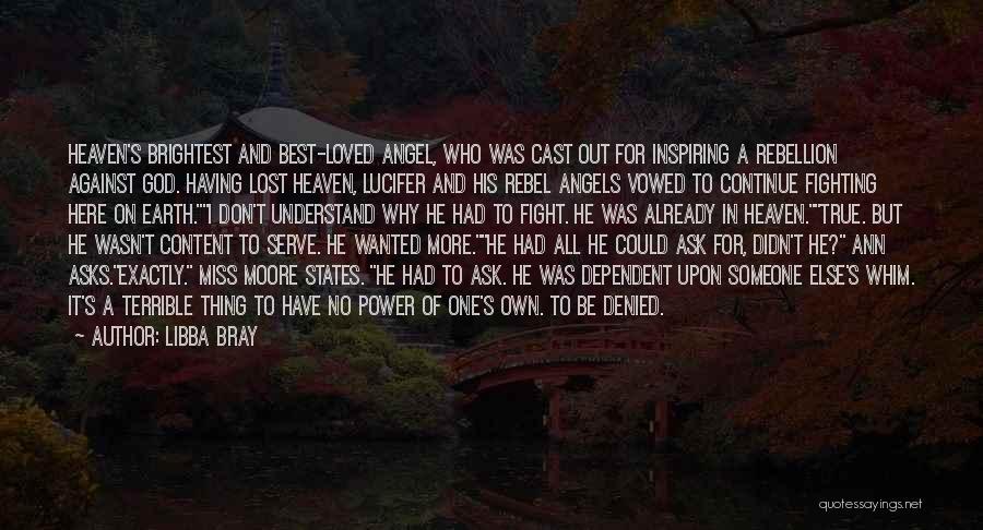 Libba Bray Quotes: Heaven's Brightest And Best-loved Angel, Who Was Cast Out For Inspiring A Rebellion Against God. Having Lost Heaven, Lucifer And