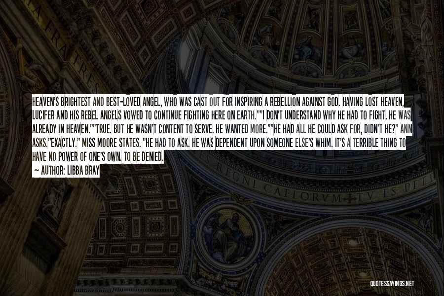 Libba Bray Quotes: Heaven's Brightest And Best-loved Angel, Who Was Cast Out For Inspiring A Rebellion Against God. Having Lost Heaven, Lucifer And