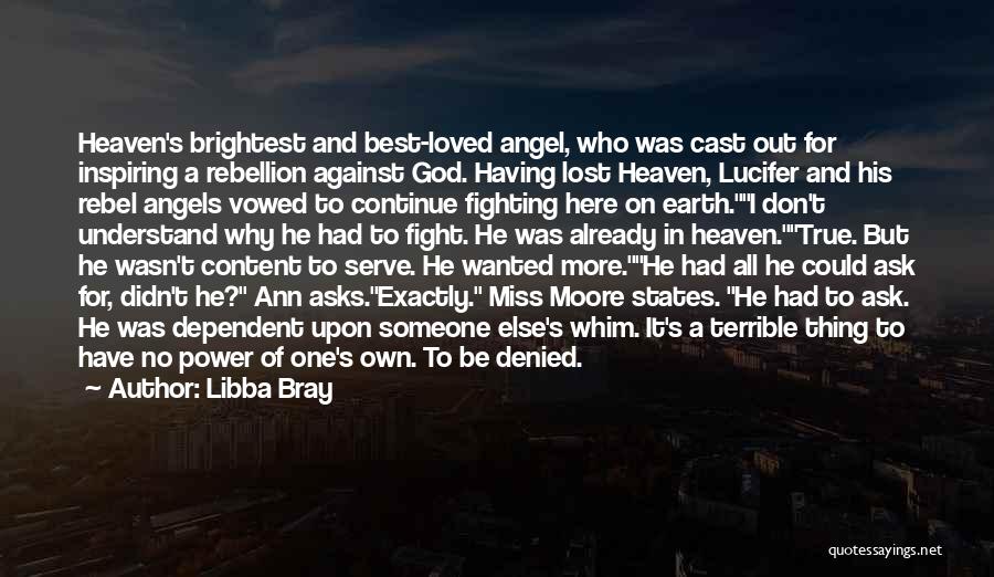 Libba Bray Quotes: Heaven's Brightest And Best-loved Angel, Who Was Cast Out For Inspiring A Rebellion Against God. Having Lost Heaven, Lucifer And