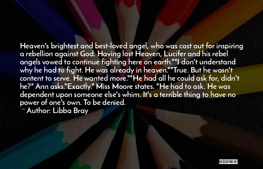 Libba Bray Quotes: Heaven's Brightest And Best-loved Angel, Who Was Cast Out For Inspiring A Rebellion Against God. Having Lost Heaven, Lucifer And