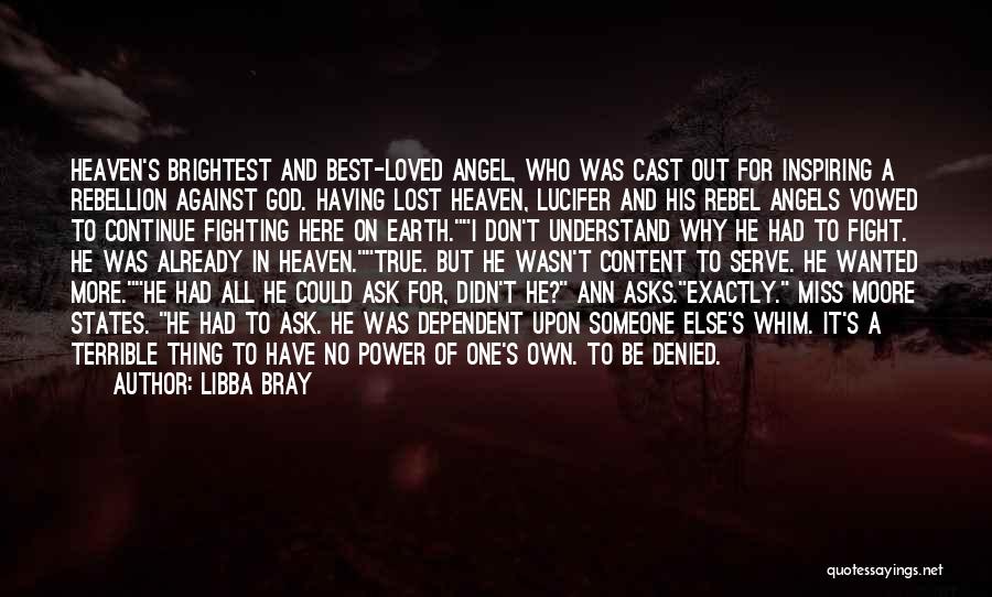 Libba Bray Quotes: Heaven's Brightest And Best-loved Angel, Who Was Cast Out For Inspiring A Rebellion Against God. Having Lost Heaven, Lucifer And