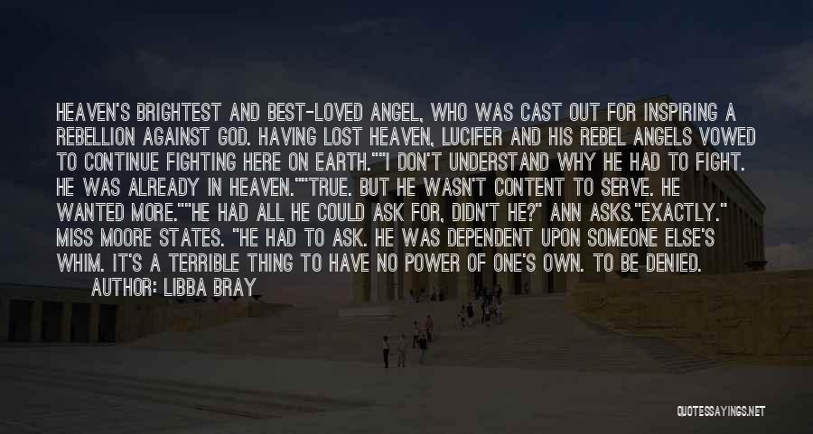 Libba Bray Quotes: Heaven's Brightest And Best-loved Angel, Who Was Cast Out For Inspiring A Rebellion Against God. Having Lost Heaven, Lucifer And