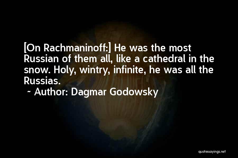 Dagmar Godowsky Quotes: [on Rachmaninoff:] He Was The Most Russian Of Them All, Like A Cathedral In The Snow. Holy, Wintry, Infinite, He