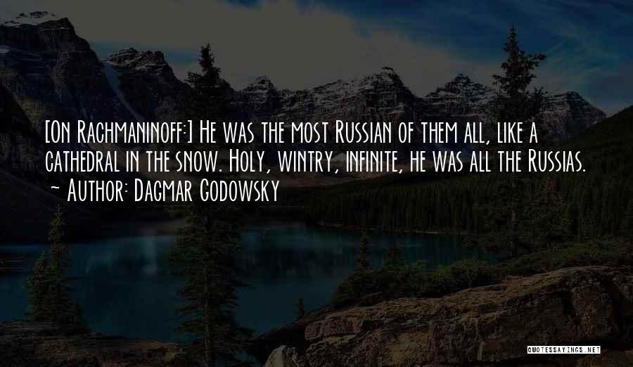 Dagmar Godowsky Quotes: [on Rachmaninoff:] He Was The Most Russian Of Them All, Like A Cathedral In The Snow. Holy, Wintry, Infinite, He