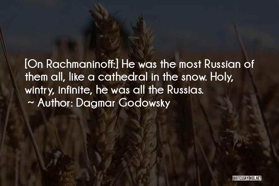 Dagmar Godowsky Quotes: [on Rachmaninoff:] He Was The Most Russian Of Them All, Like A Cathedral In The Snow. Holy, Wintry, Infinite, He