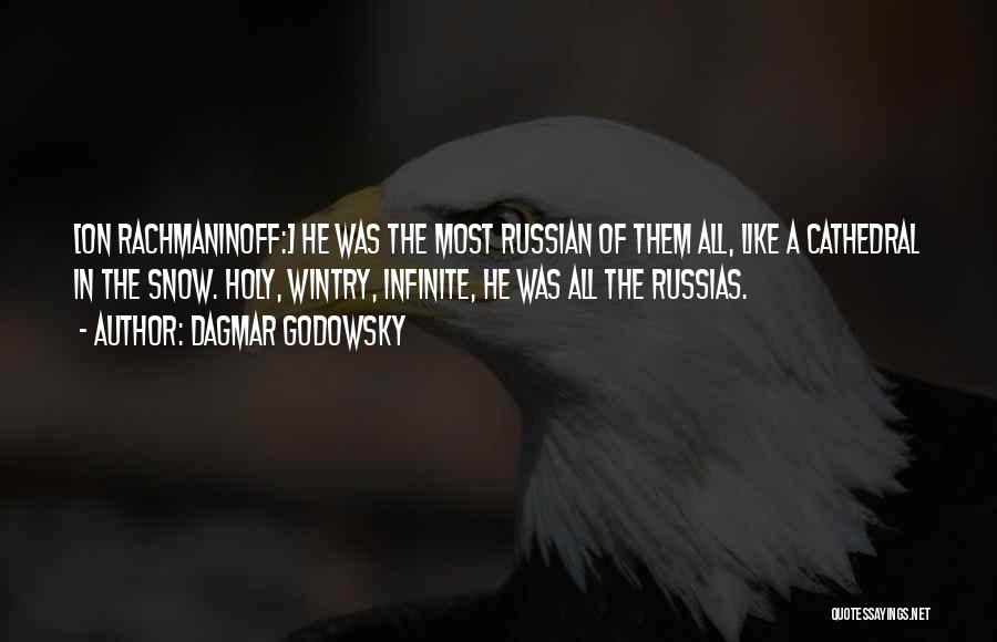 Dagmar Godowsky Quotes: [on Rachmaninoff:] He Was The Most Russian Of Them All, Like A Cathedral In The Snow. Holy, Wintry, Infinite, He