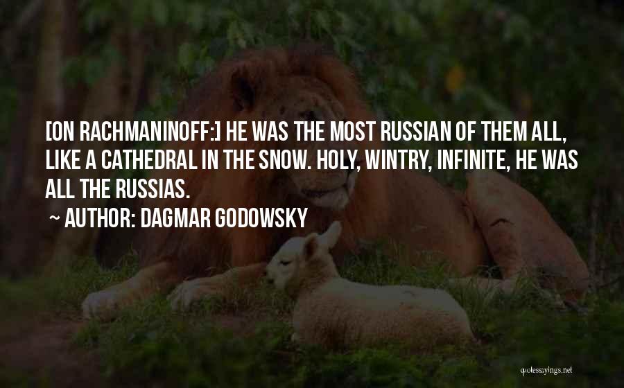 Dagmar Godowsky Quotes: [on Rachmaninoff:] He Was The Most Russian Of Them All, Like A Cathedral In The Snow. Holy, Wintry, Infinite, He