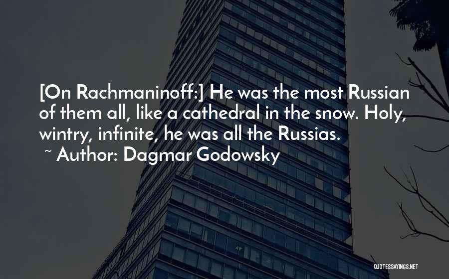 Dagmar Godowsky Quotes: [on Rachmaninoff:] He Was The Most Russian Of Them All, Like A Cathedral In The Snow. Holy, Wintry, Infinite, He