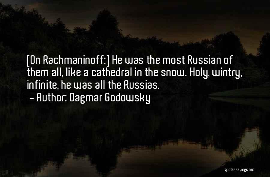 Dagmar Godowsky Quotes: [on Rachmaninoff:] He Was The Most Russian Of Them All, Like A Cathedral In The Snow. Holy, Wintry, Infinite, He