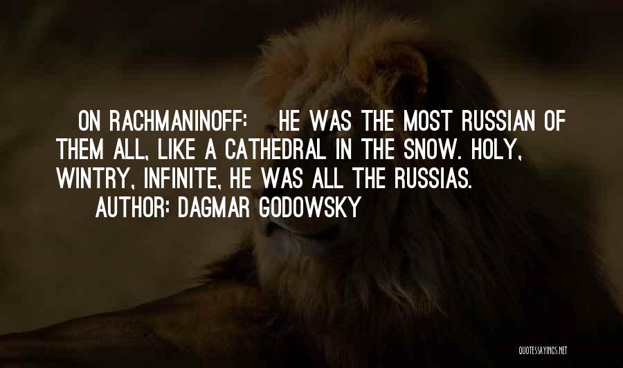 Dagmar Godowsky Quotes: [on Rachmaninoff:] He Was The Most Russian Of Them All, Like A Cathedral In The Snow. Holy, Wintry, Infinite, He