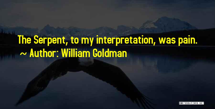 William Goldman Quotes: The Serpent, To My Interpretation, Was Pain.