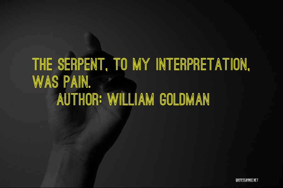 William Goldman Quotes: The Serpent, To My Interpretation, Was Pain.