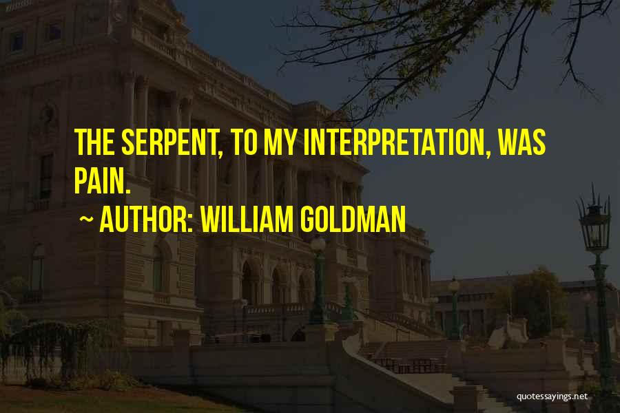 William Goldman Quotes: The Serpent, To My Interpretation, Was Pain.