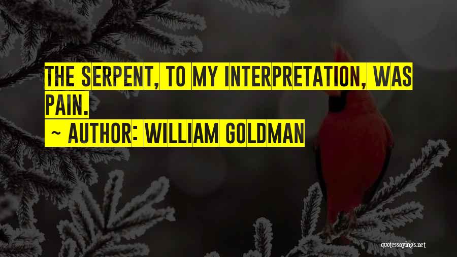 William Goldman Quotes: The Serpent, To My Interpretation, Was Pain.