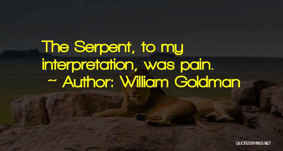 William Goldman Quotes: The Serpent, To My Interpretation, Was Pain.