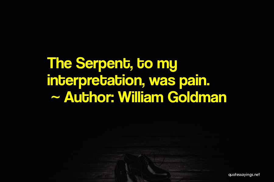 William Goldman Quotes: The Serpent, To My Interpretation, Was Pain.