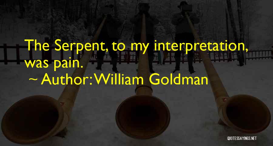 William Goldman Quotes: The Serpent, To My Interpretation, Was Pain.