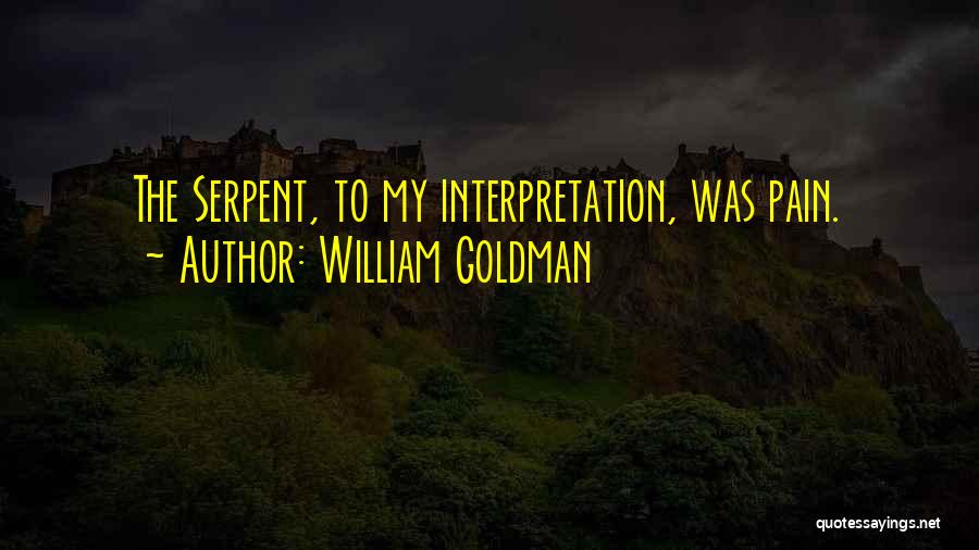 William Goldman Quotes: The Serpent, To My Interpretation, Was Pain.