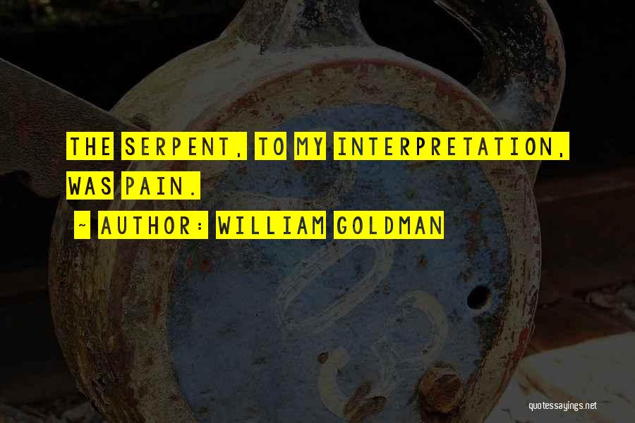 William Goldman Quotes: The Serpent, To My Interpretation, Was Pain.