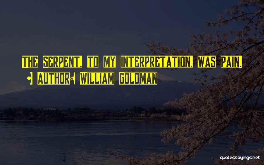 William Goldman Quotes: The Serpent, To My Interpretation, Was Pain.