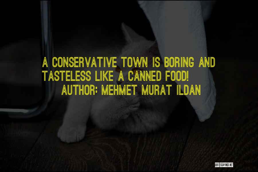Mehmet Murat Ildan Quotes: A Conservative Town Is Boring And Tasteless Like A Canned Food!