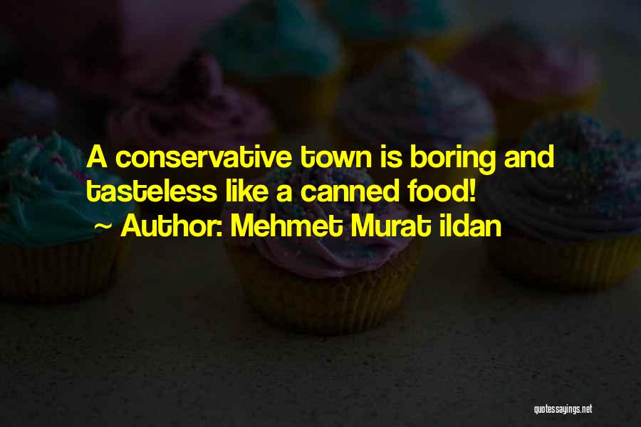 Mehmet Murat Ildan Quotes: A Conservative Town Is Boring And Tasteless Like A Canned Food!