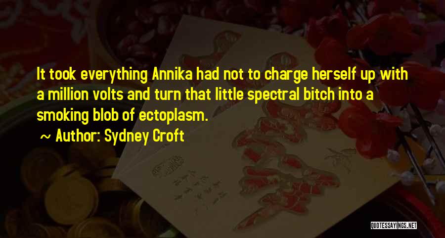 Sydney Croft Quotes: It Took Everything Annika Had Not To Charge Herself Up With A Million Volts And Turn That Little Spectral Bitch
