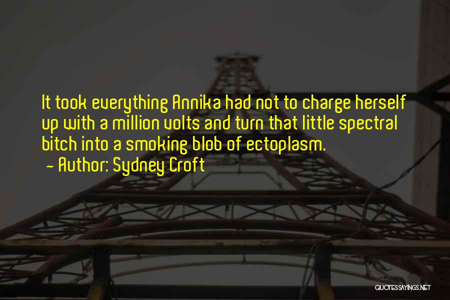 Sydney Croft Quotes: It Took Everything Annika Had Not To Charge Herself Up With A Million Volts And Turn That Little Spectral Bitch